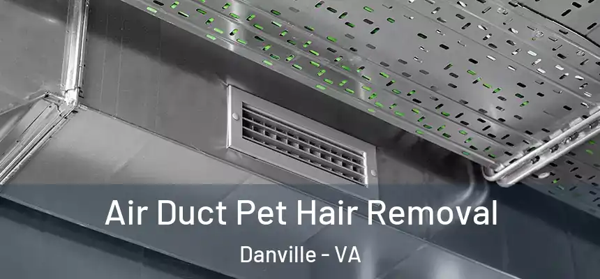  Air Duct Pet Hair Removal Danville - VA