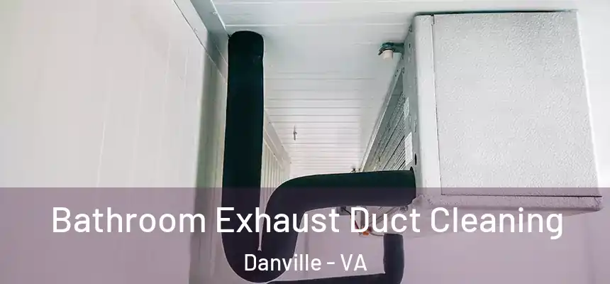  Bathroom Exhaust Duct Cleaning Danville - VA