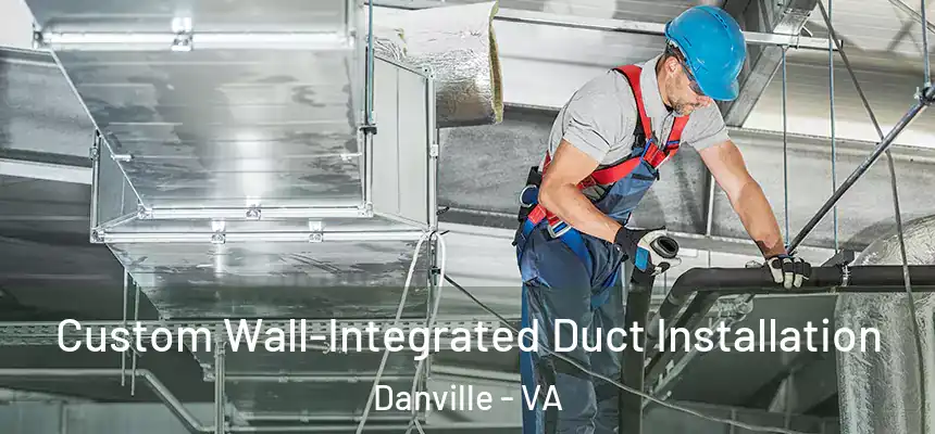  Custom Wall-Integrated Duct Installation Danville - VA