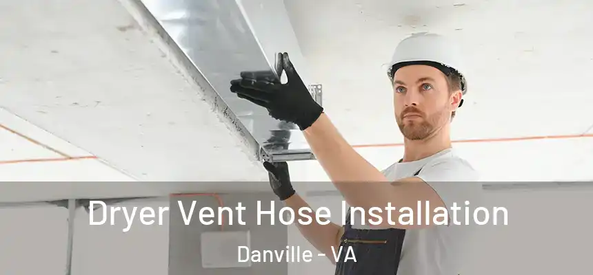  Dryer Vent Hose Installation Danville - VA