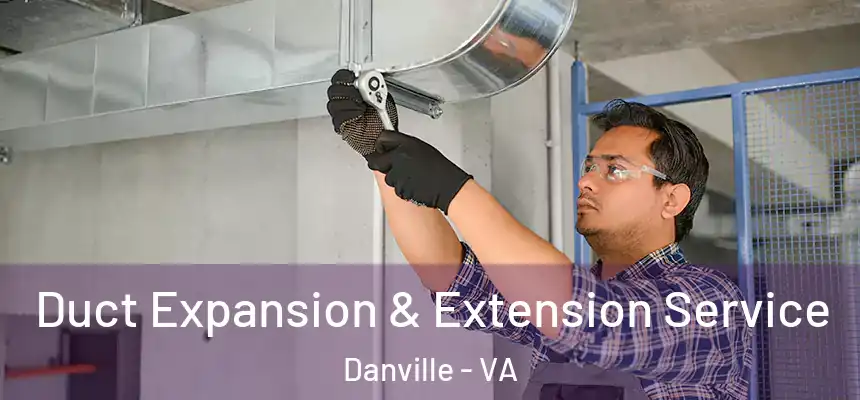 Duct Expansion & Extension Service Danville - VA