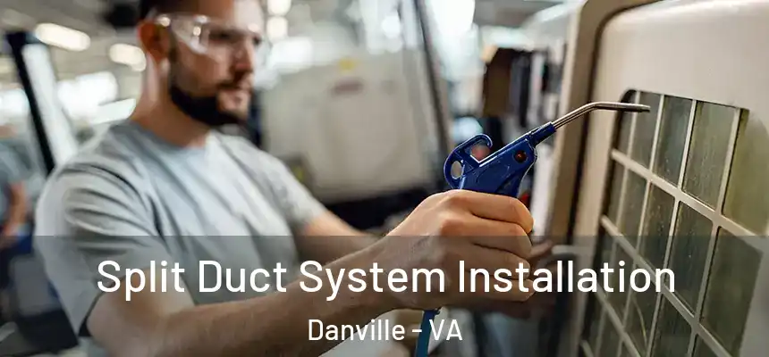  Split Duct System Installation Danville - VA